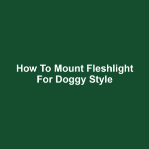 How to Mount Fleshlight for Doggy Style