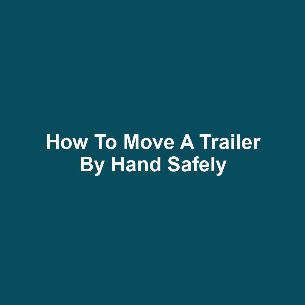 How to Move a Trailer by Hand Safely