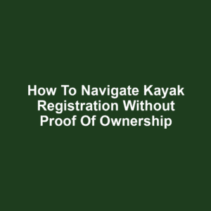 How to Navigate Kayak Registration Without Proof of Ownership