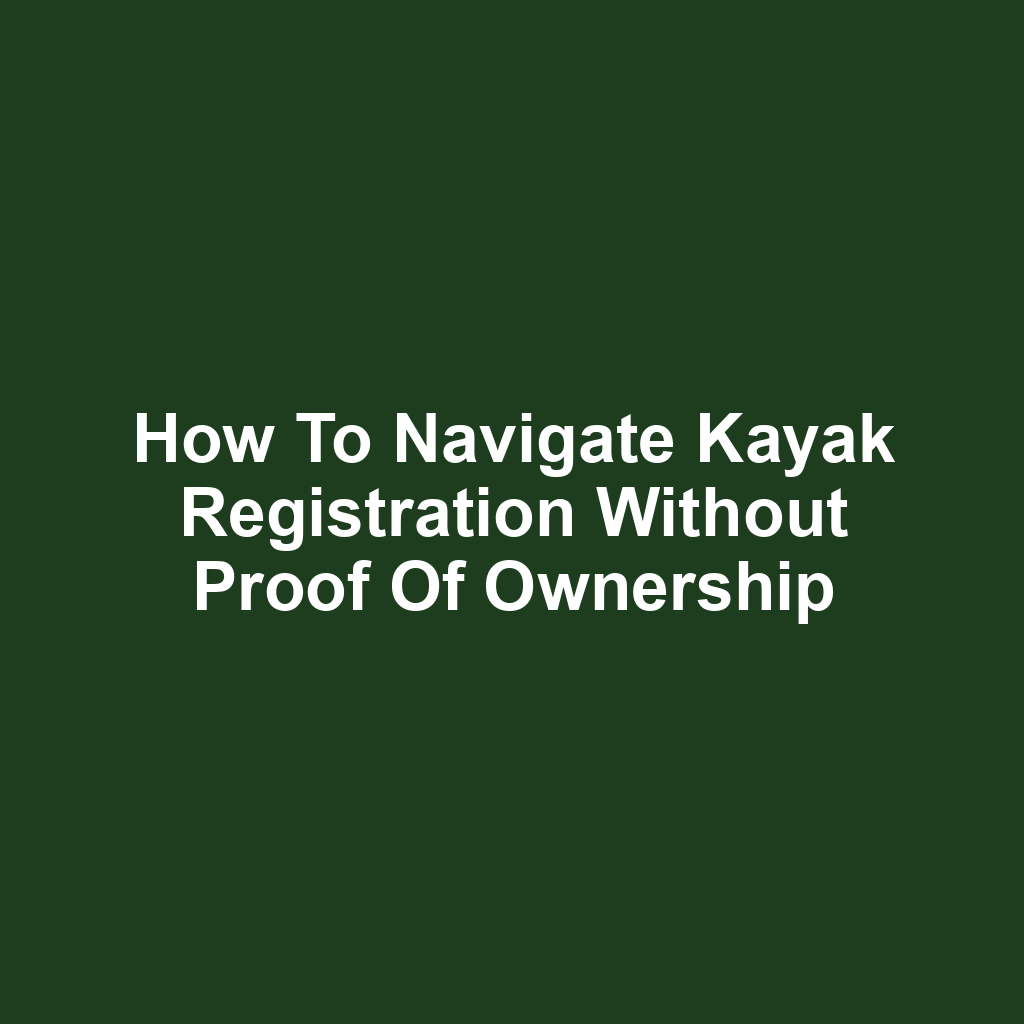How to Navigate Kayak Registration Without Proof of Ownership