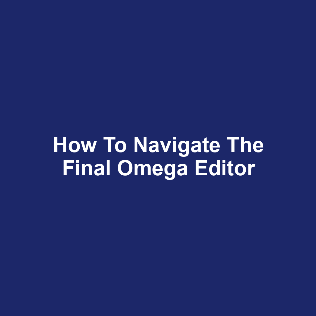 How to Navigate the Final Omega Editor