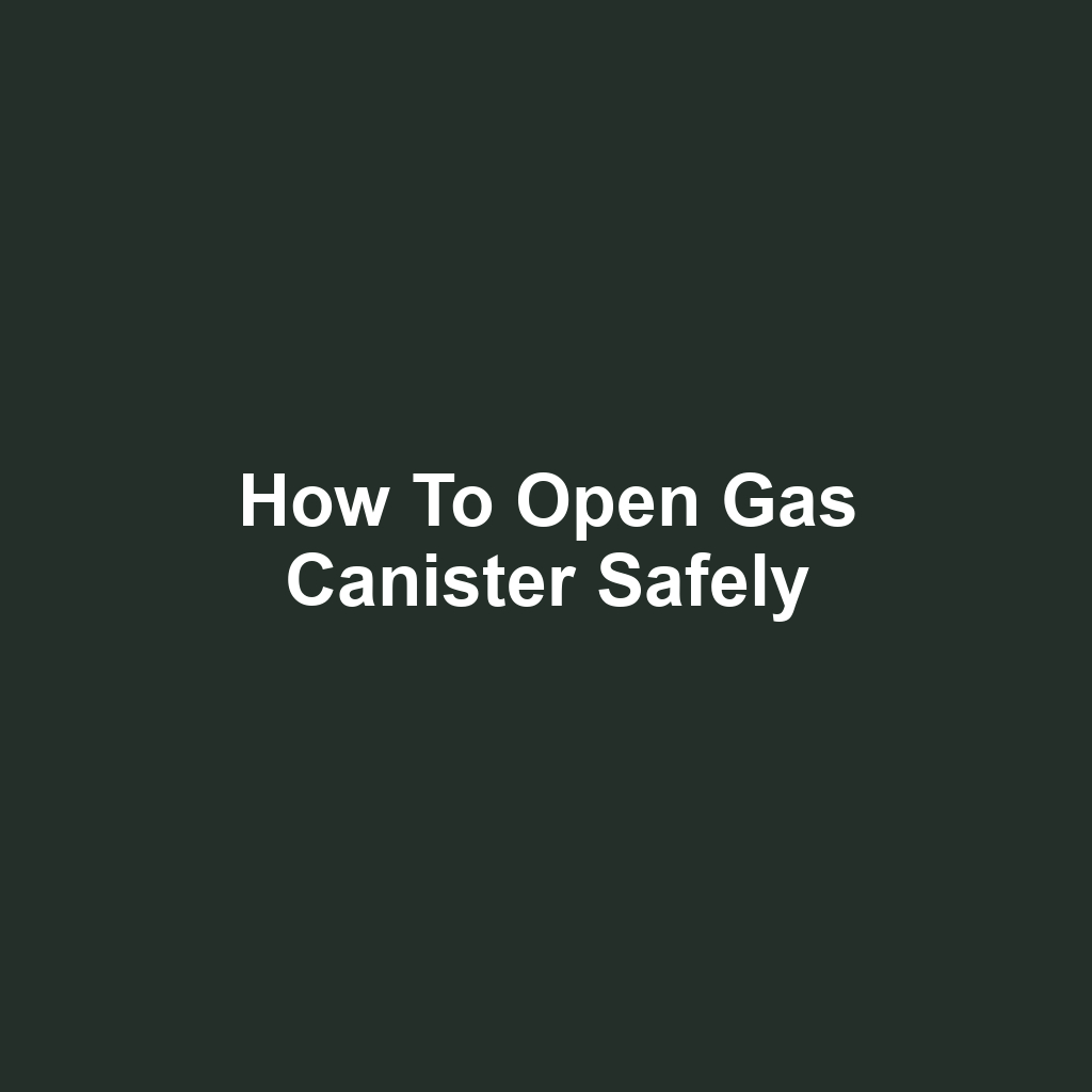 How to Open Gas Canister Safely