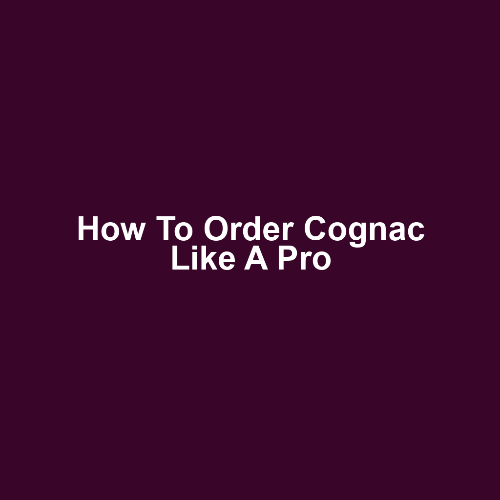 How to Order Cognac Like a Pro