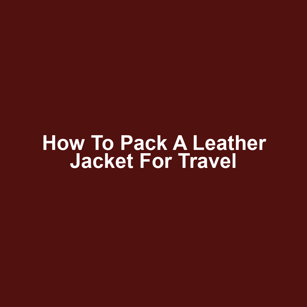 How to Pack a Leather Jacket for Travel