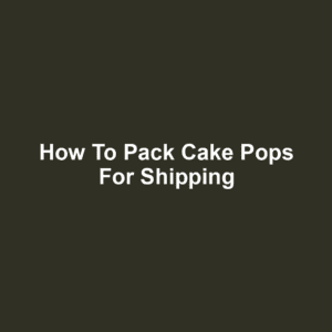 How to Pack Cake Pops for Shipping