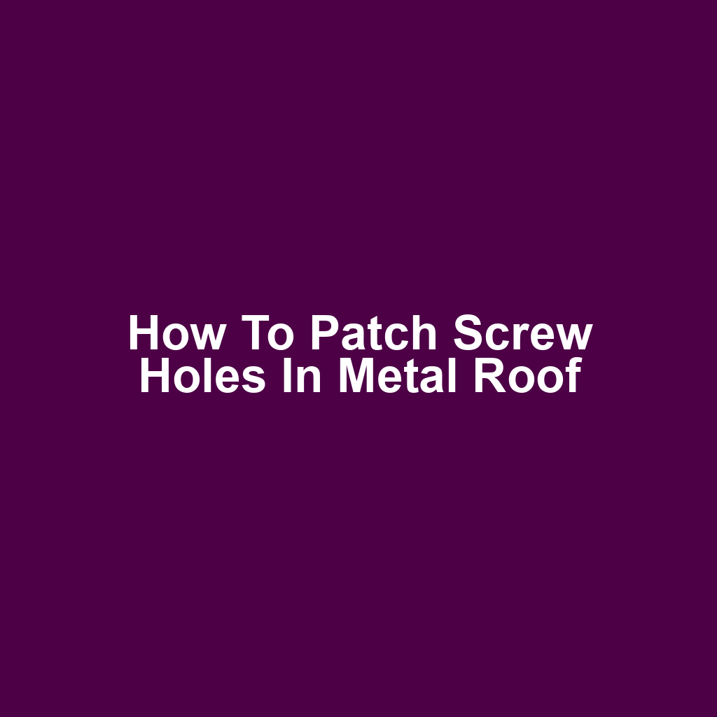 How to Patch Screw Holes in Metal Roof