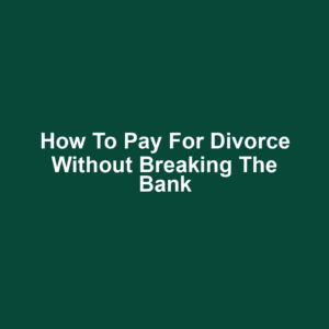 How to Pay for Divorce Without Breaking the Bank