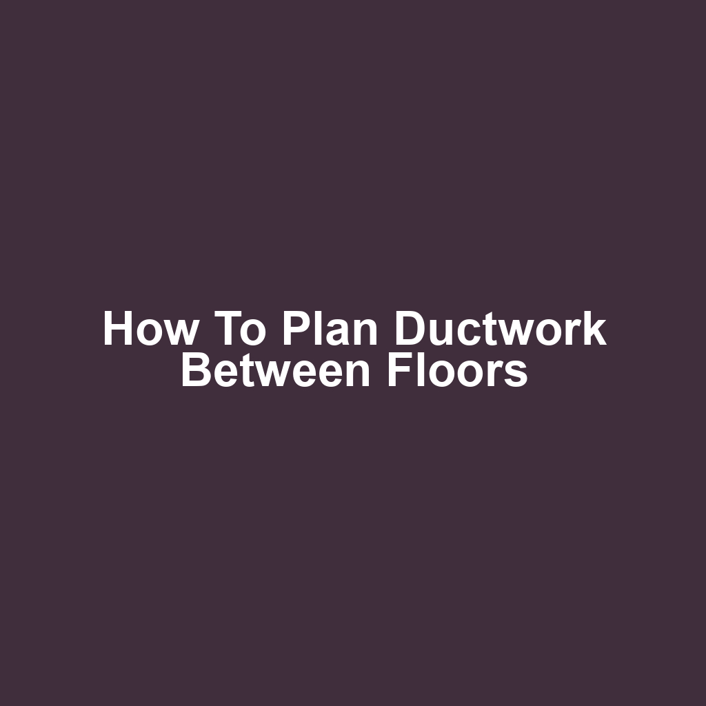 How to Plan Ductwork Between Floors