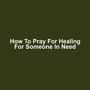 How to Pray for Healing for Someone in Need
