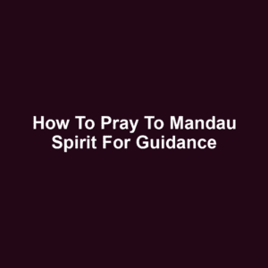 How to Pray to Mandau Spirit for Guidance