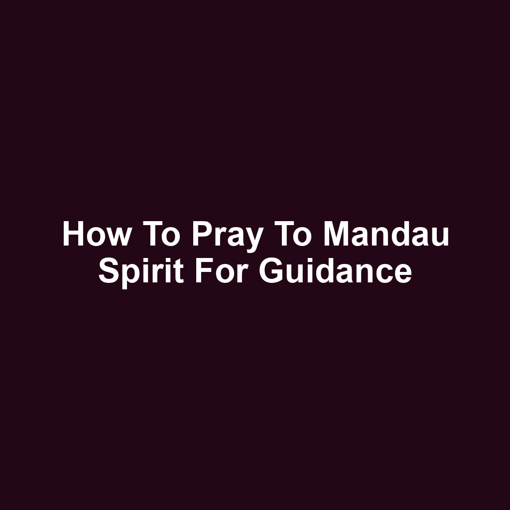 How to Pray to Mandau Spirit for Guidance