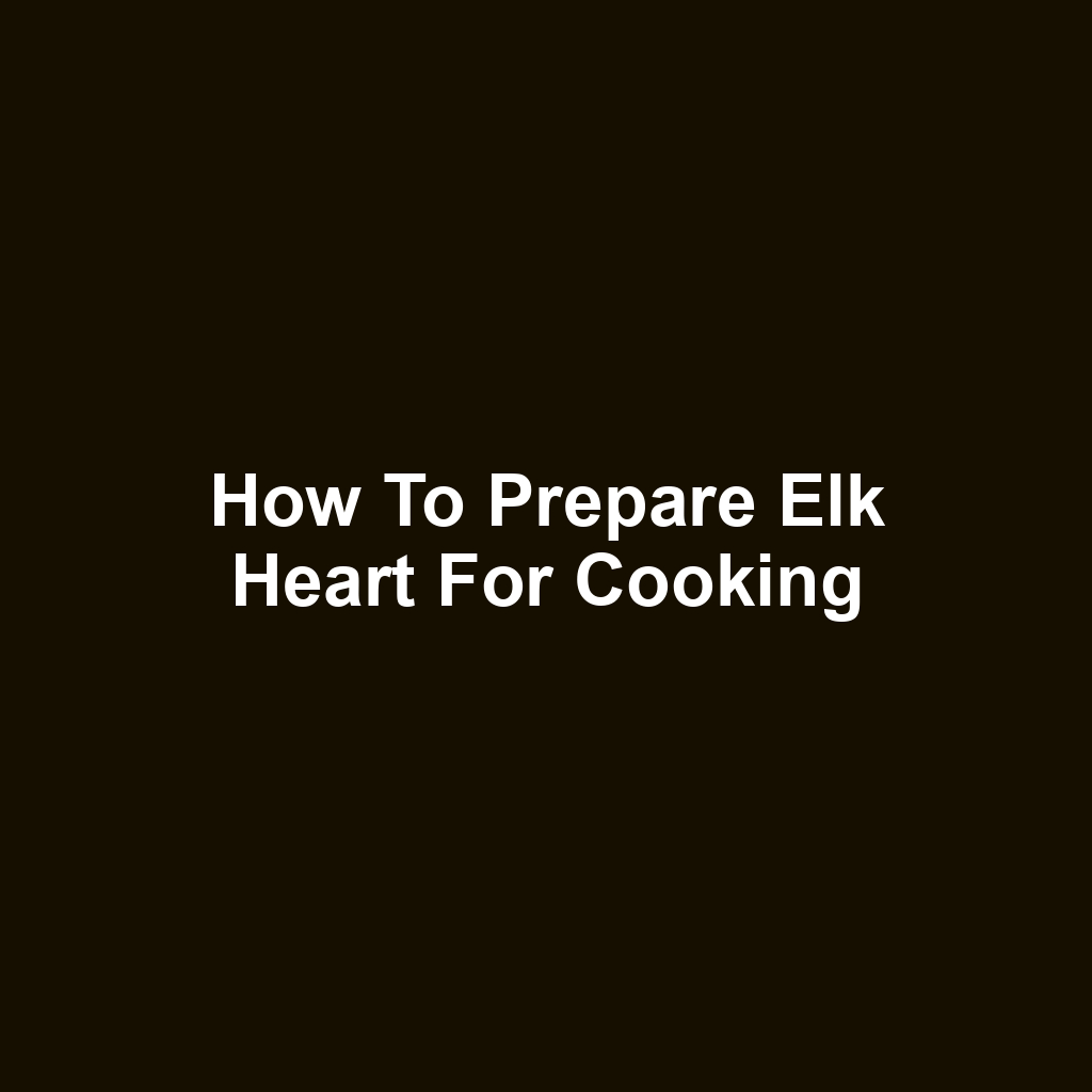 How to Prepare Elk Heart for Cooking