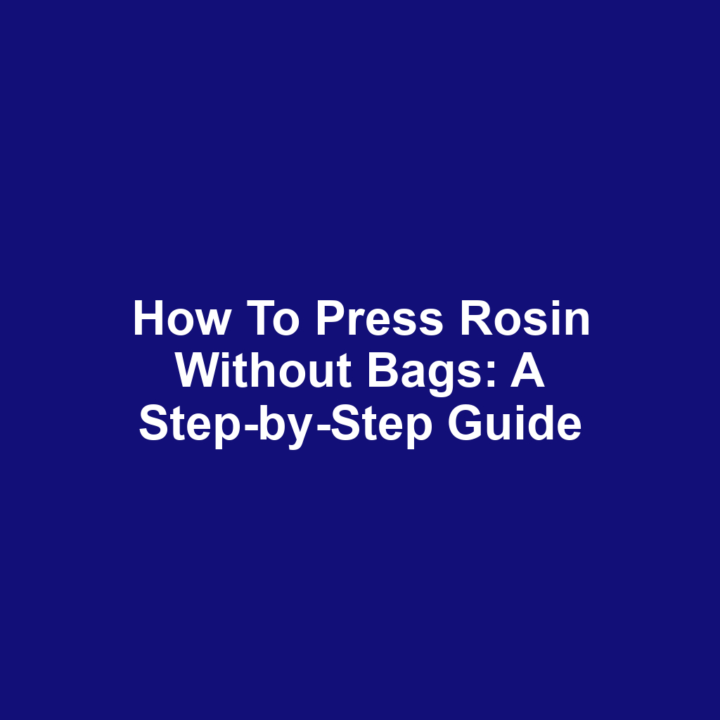 How to Press Rosin Without Bags: A Step-by-Step Guide