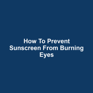 How to prevent sunscreen from burning eyes