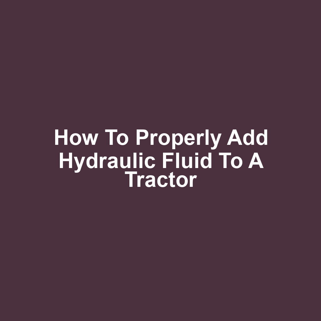 How to Properly Add Hydraulic Fluid to a Tractor
