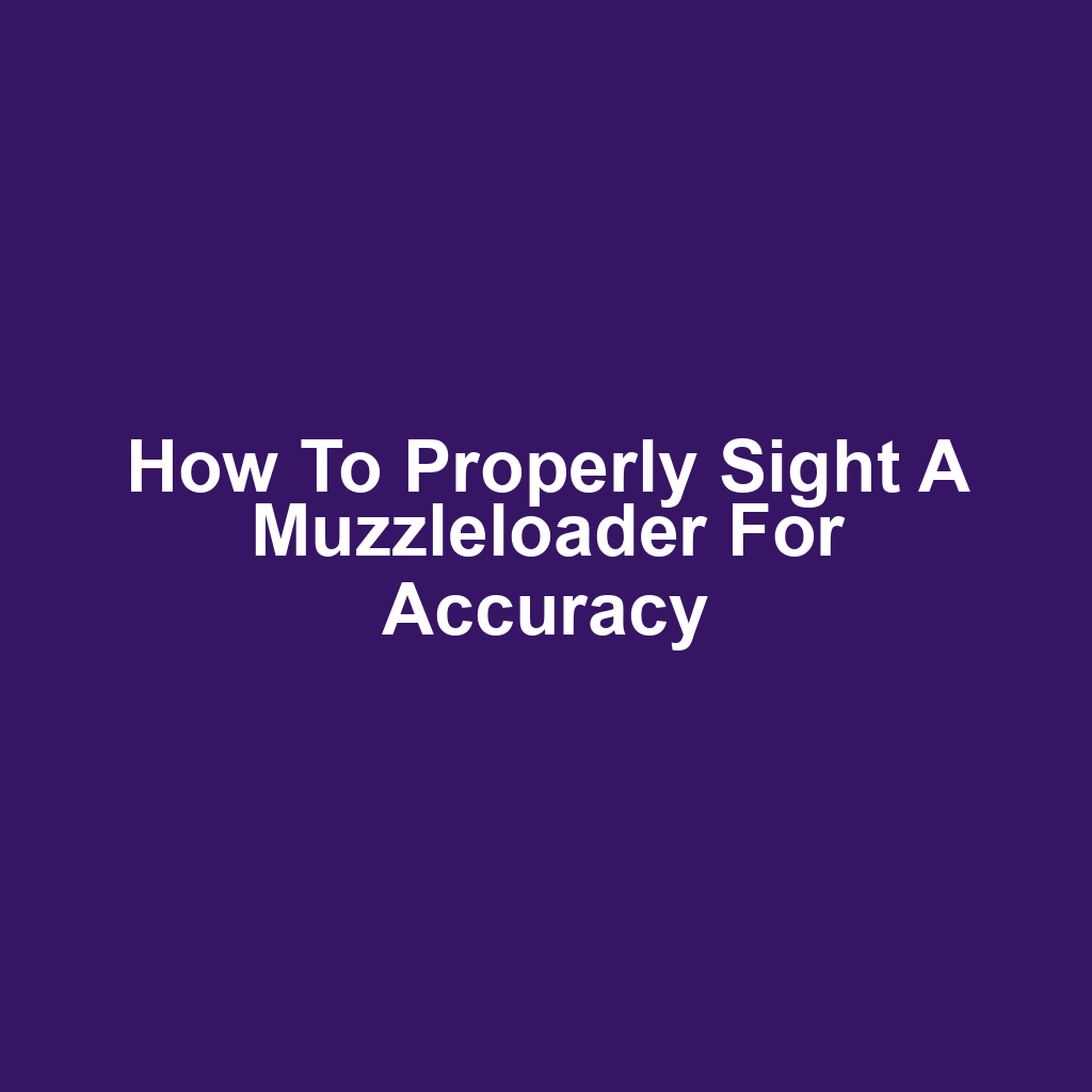 How to properly sight a muzzleloader for accuracy