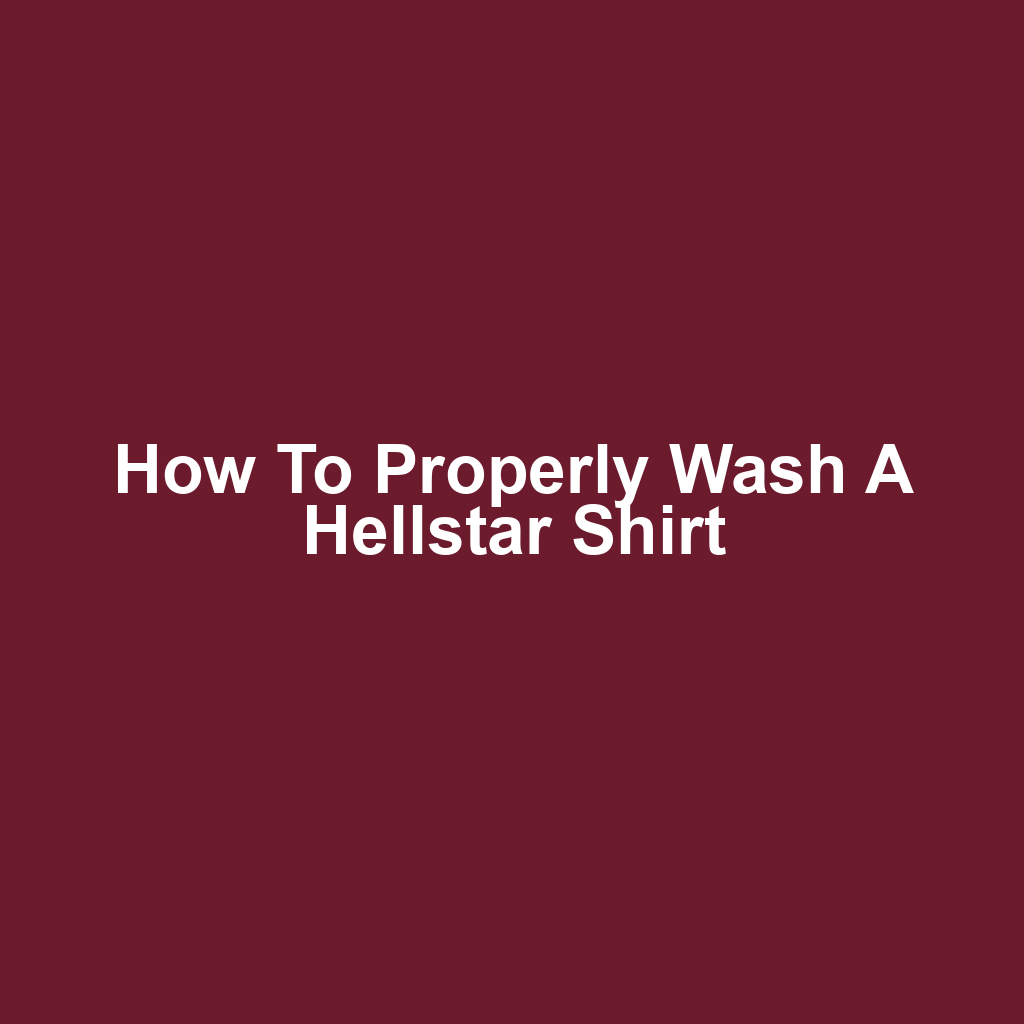 How to Properly Wash a Hellstar Shirt