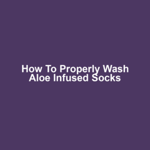 How to Properly Wash Aloe Infused Socks
