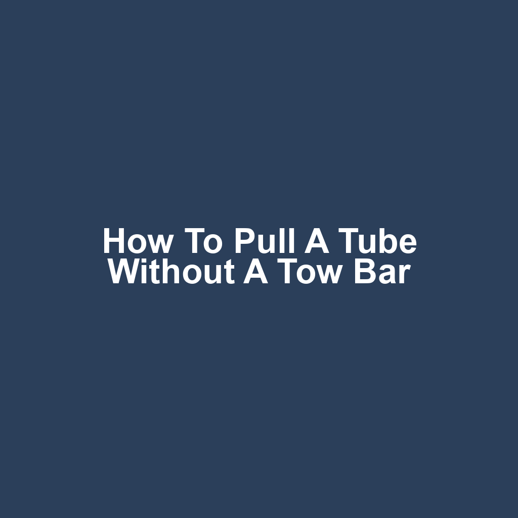 How to Pull a Tube Without a Tow Bar