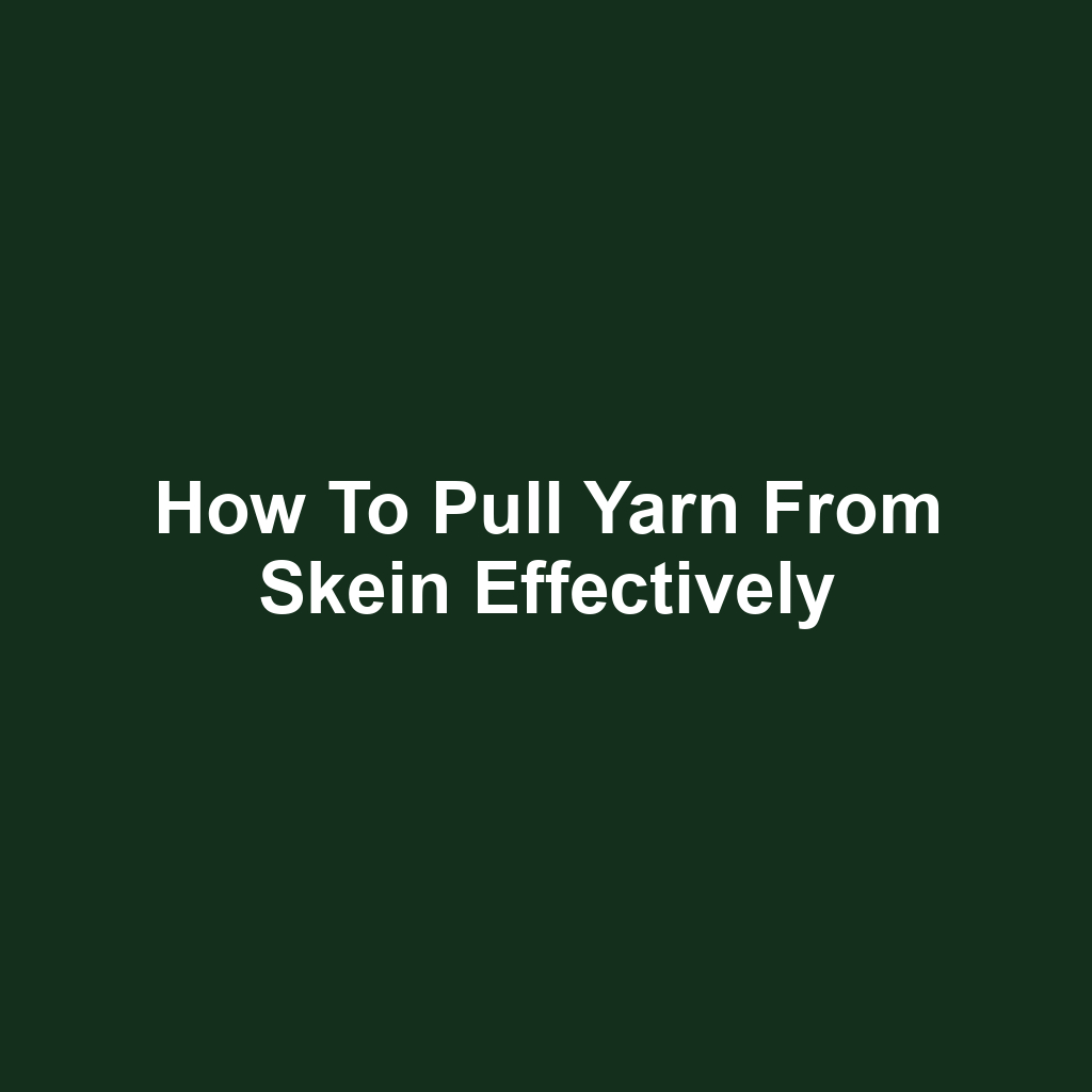 How to pull yarn from skein effectively