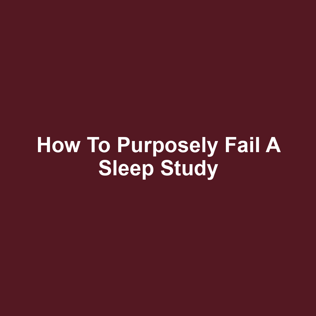 How to Purposely Fail a Sleep Study