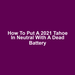 How to put a 2021 tahoe in neutral with a dead battery