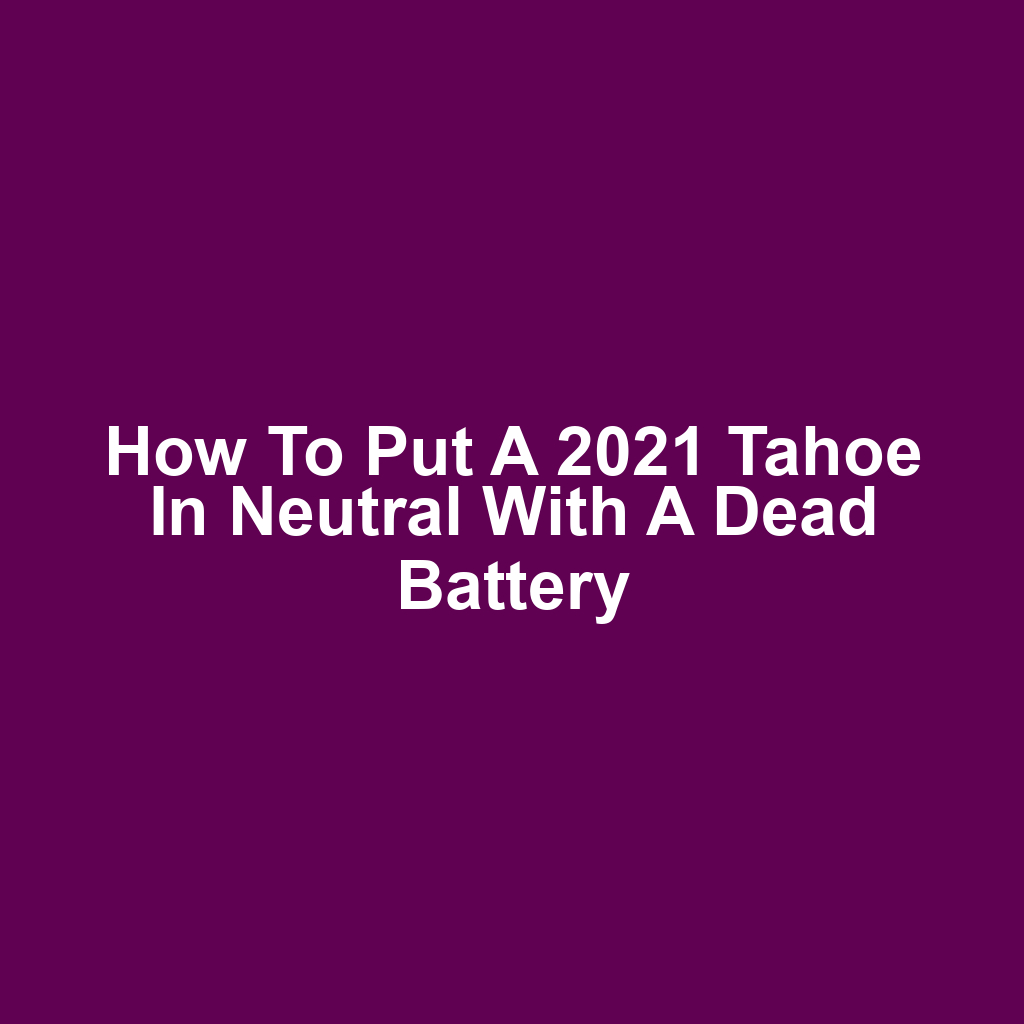 How to put a 2021 tahoe in neutral with a dead battery