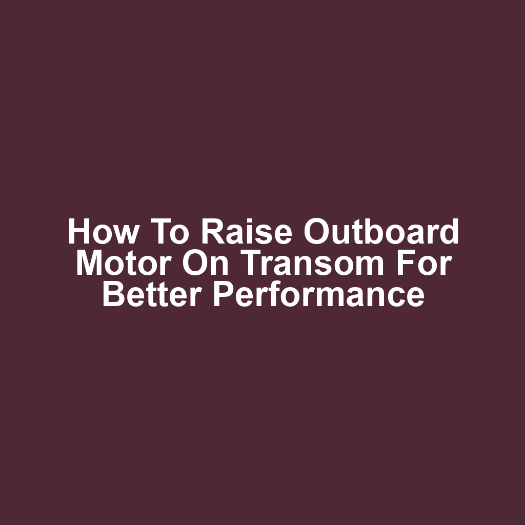 How to Raise Outboard Motor on Transom for Better Performance