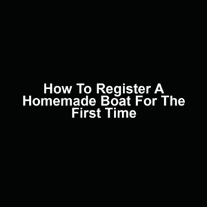 How to Register a Homemade Boat for the First Time