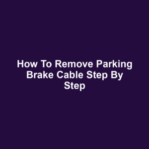 How to Remove Parking Brake Cable Step by Step