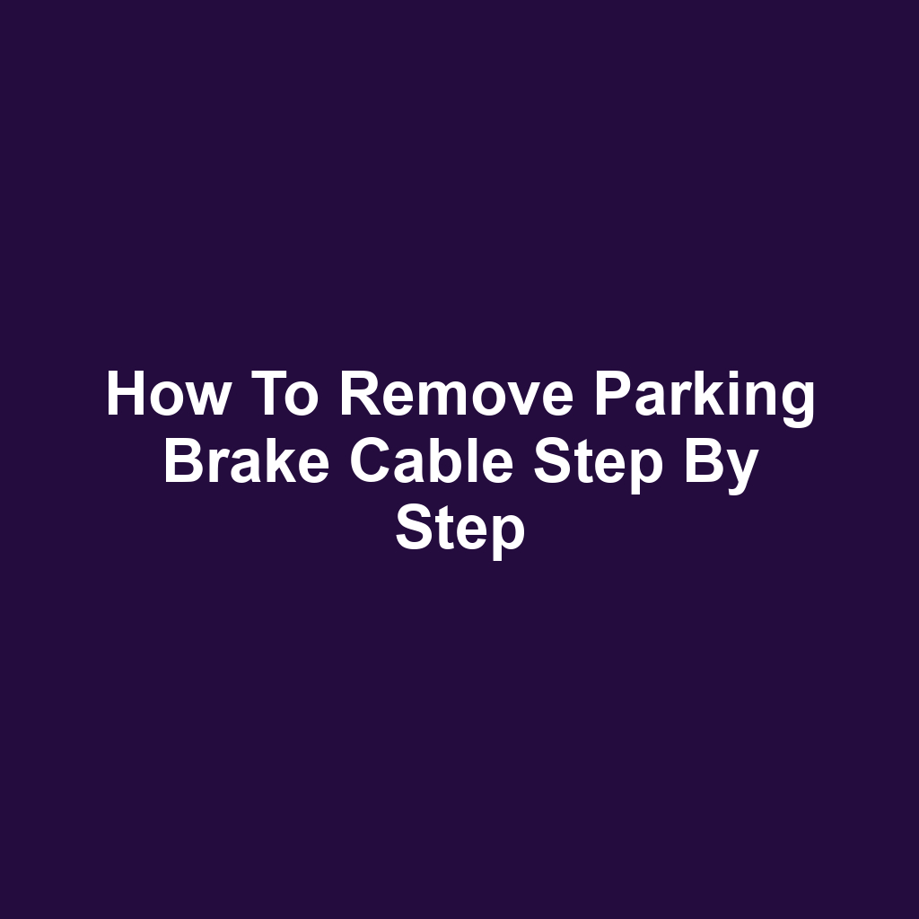 How to Remove Parking Brake Cable Step by Step