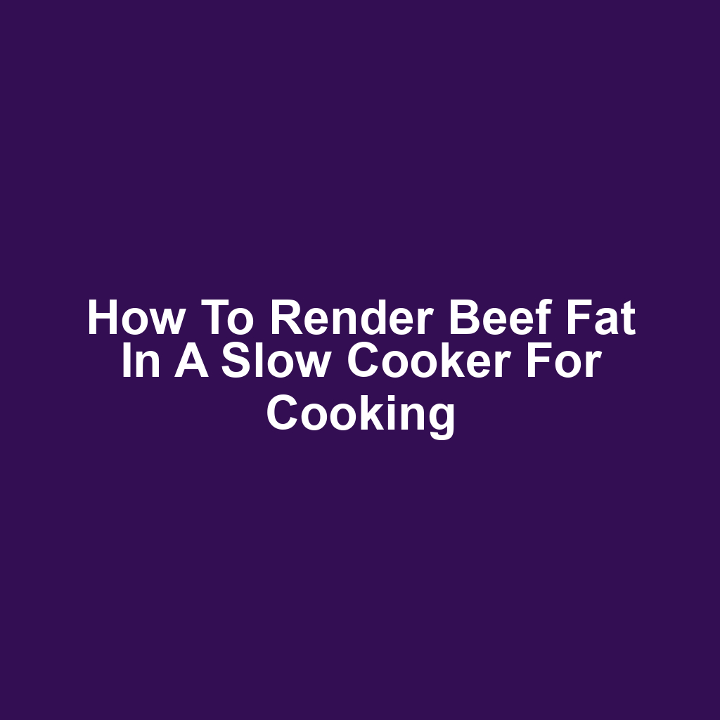How to Render Beef Fat in a Slow Cooker for Cooking