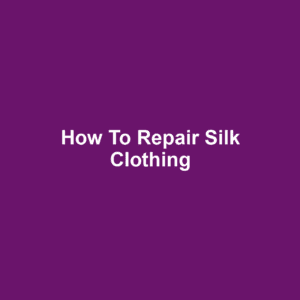 How to Repair Silk Clothing