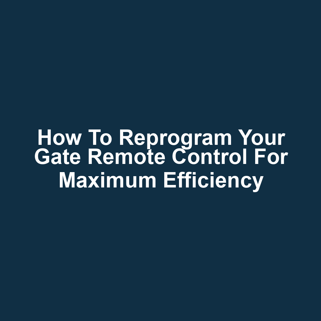 How to Reprogram Your Gate Remote Control for Maximum Efficiency