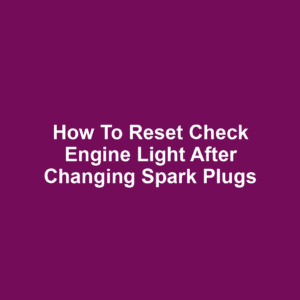 How to Reset Check Engine Light After Changing Spark Plugs