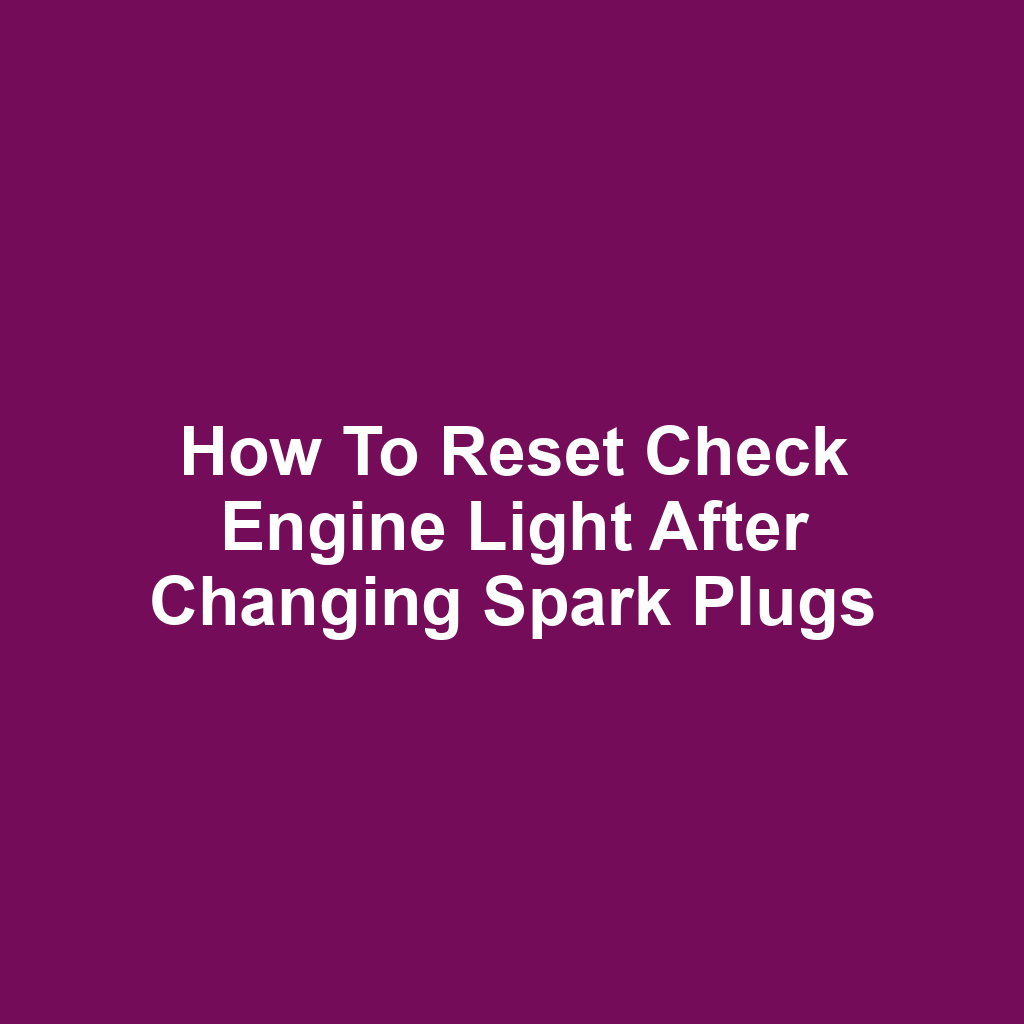 How to Reset Check Engine Light After Changing Spark Plugs
