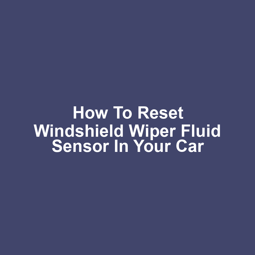 How to Reset Windshield Wiper Fluid Sensor in Your Car