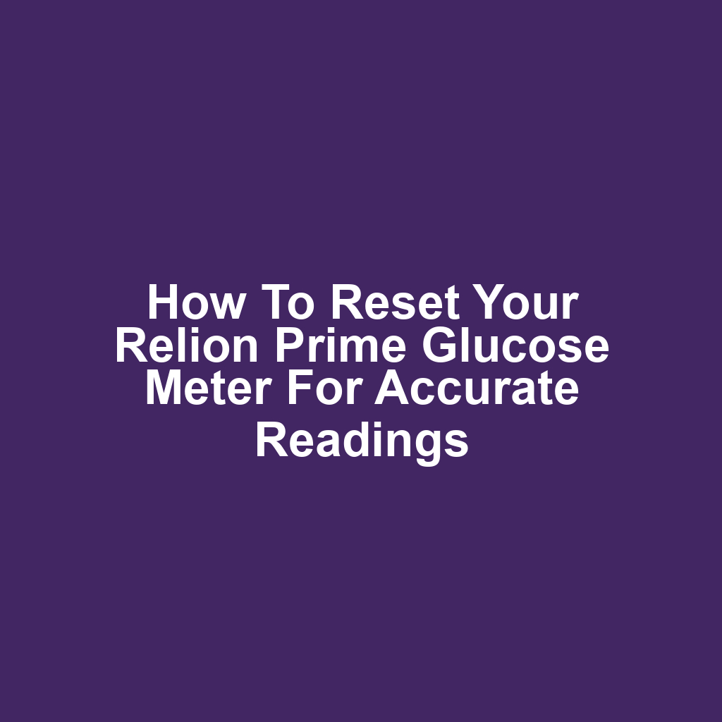How to Reset Your Relion Prime Glucose Meter for Accurate Readings
