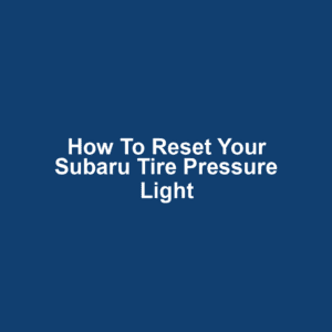 How to Reset Your Subaru Tire Pressure Light