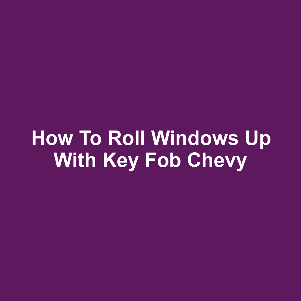 How to roll windows up with key fob chevy