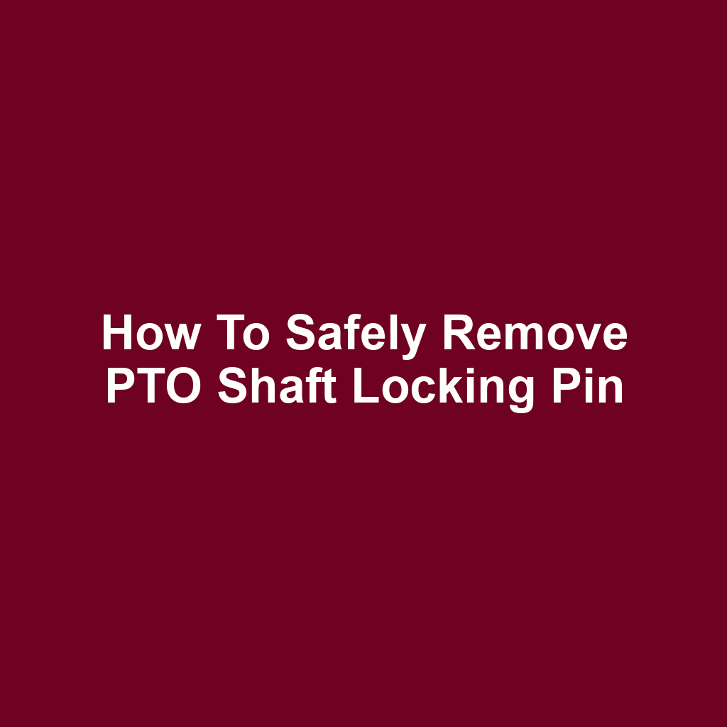 How to Safely Remove PTO Shaft Locking Pin
