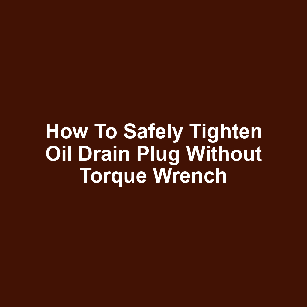 How to Safely Tighten Oil Drain Plug Without Torque Wrench