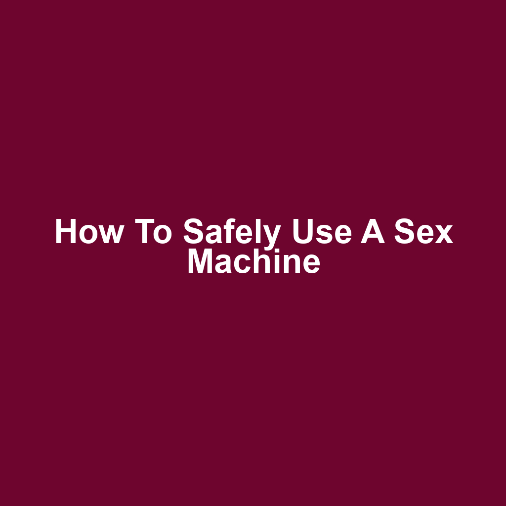 How to Safely Use a Sex Machine