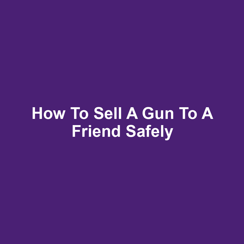 How to Sell a Gun to a Friend Safely
