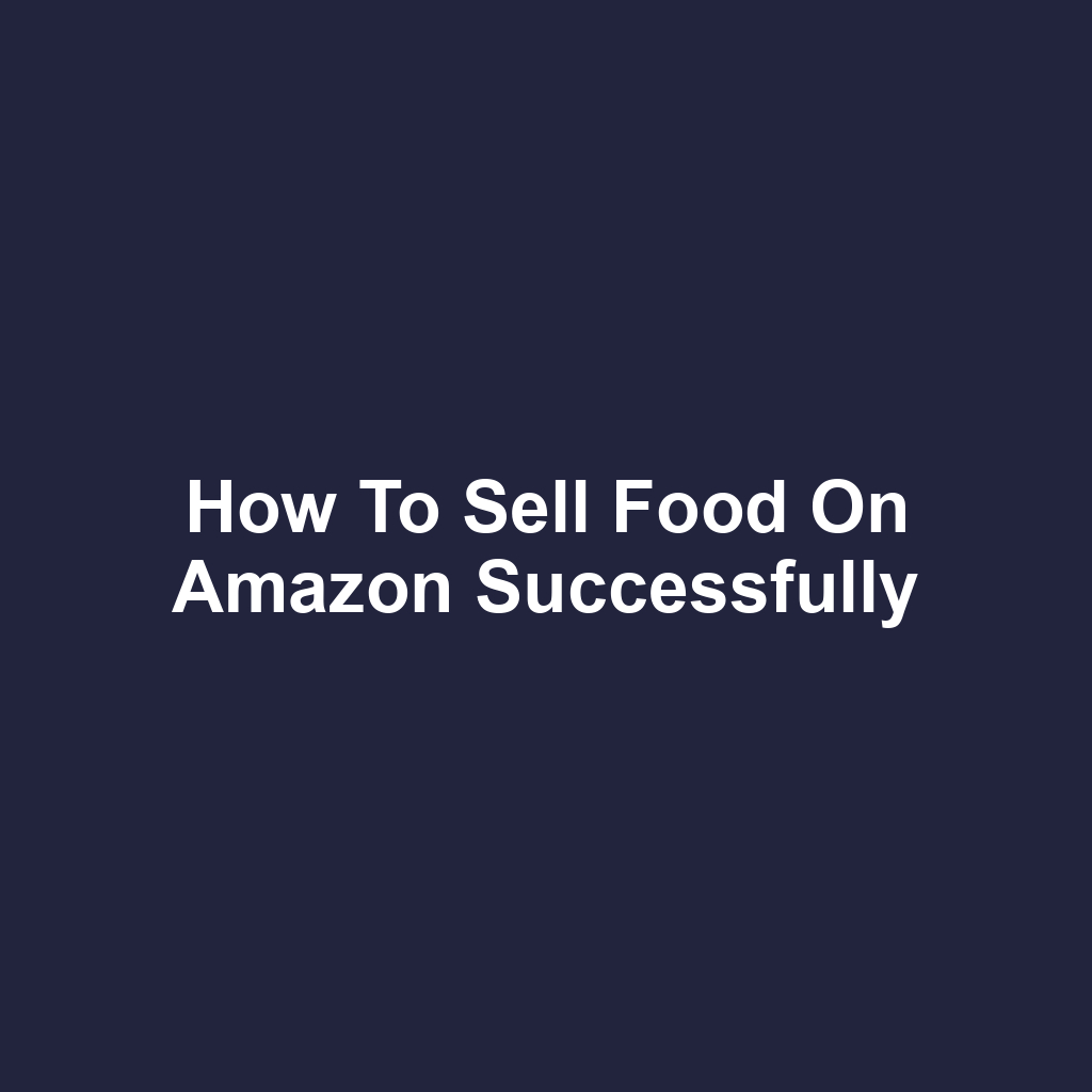 How to Sell Food on Amazon Successfully