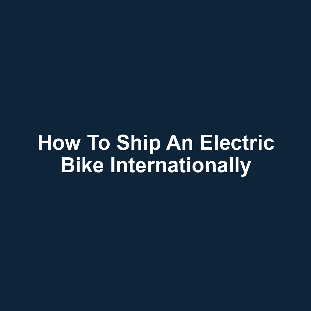 How to Ship an Electric Bike Internationally