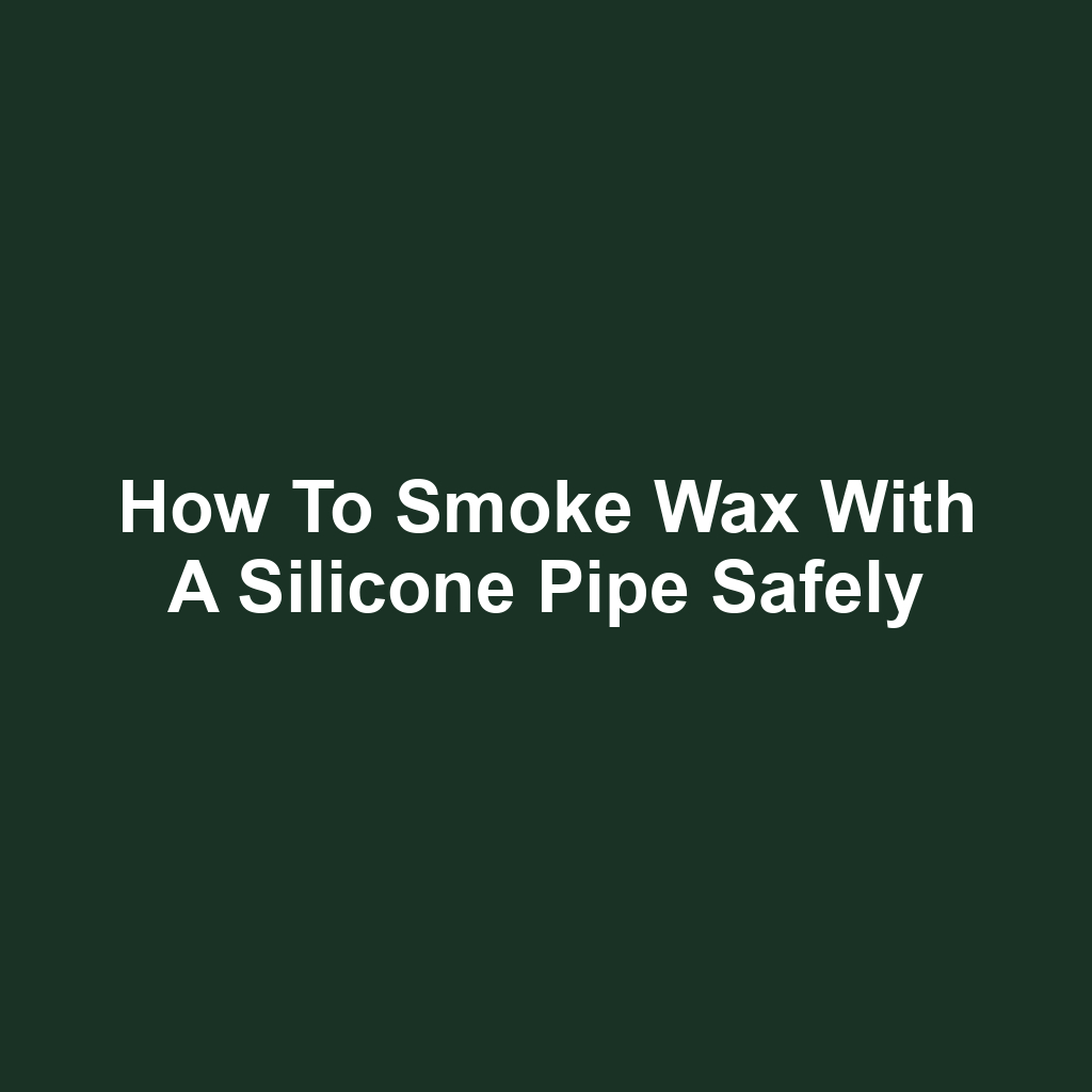 How to smoke wax with a silicone pipe safely
