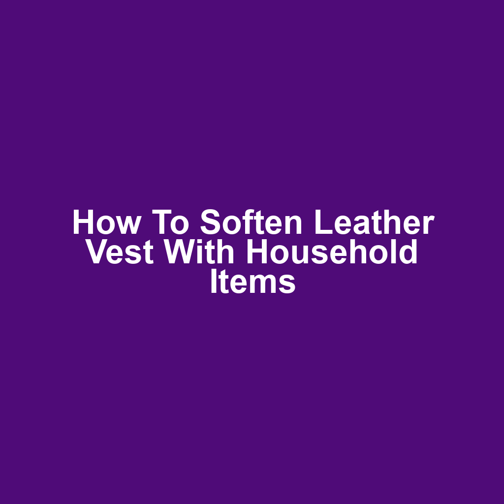 How to soften leather vest with household items