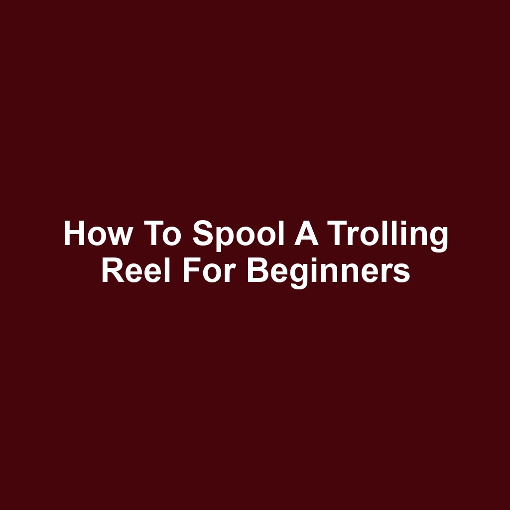 How to Spool a Trolling Reel for Beginners