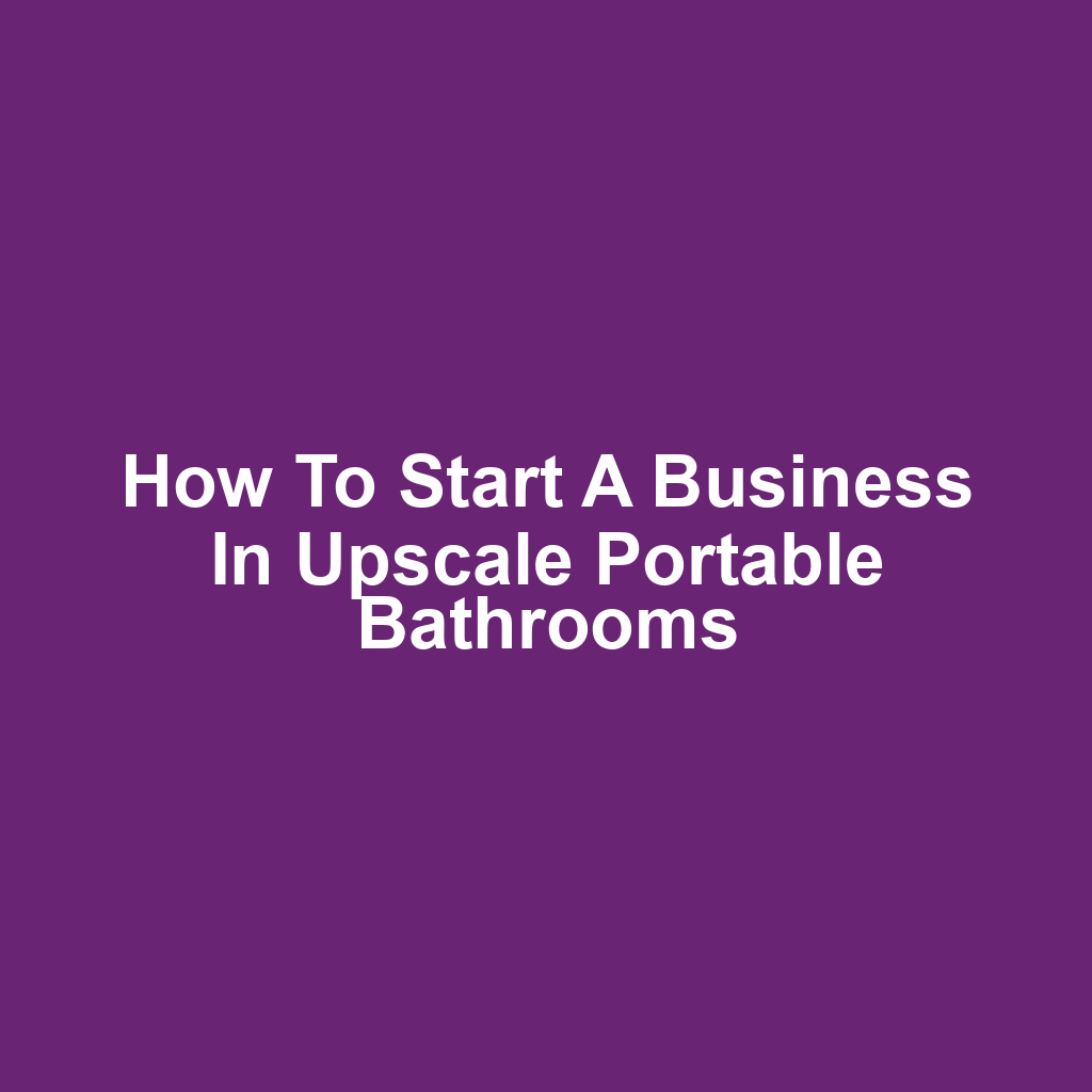How to Start a Business in Upscale Portable Bathrooms